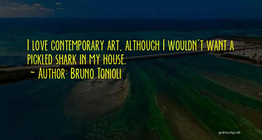 Bruno Tonioli Quotes: I Love Contemporary Art, Although I Wouldn't Want A Pickled Shark In My House.