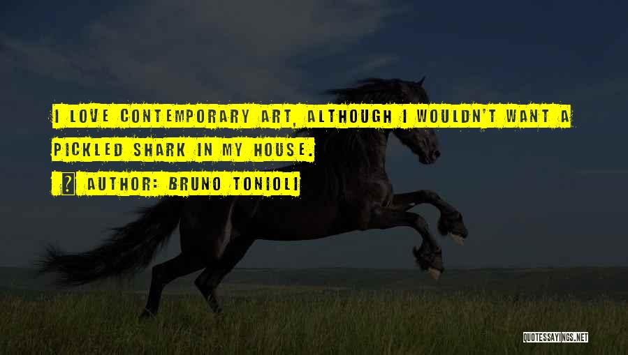 Bruno Tonioli Quotes: I Love Contemporary Art, Although I Wouldn't Want A Pickled Shark In My House.