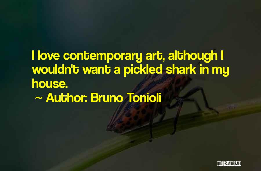 Bruno Tonioli Quotes: I Love Contemporary Art, Although I Wouldn't Want A Pickled Shark In My House.