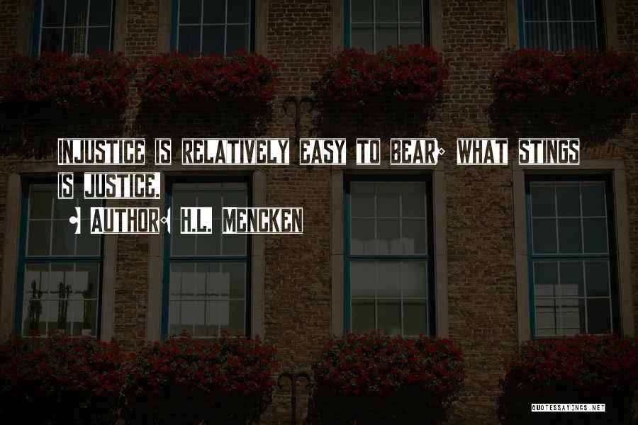 H.L. Mencken Quotes: Injustice Is Relatively Easy To Bear; What Stings Is Justice.