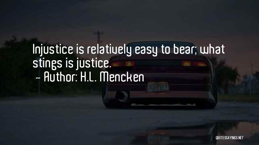 H.L. Mencken Quotes: Injustice Is Relatively Easy To Bear; What Stings Is Justice.