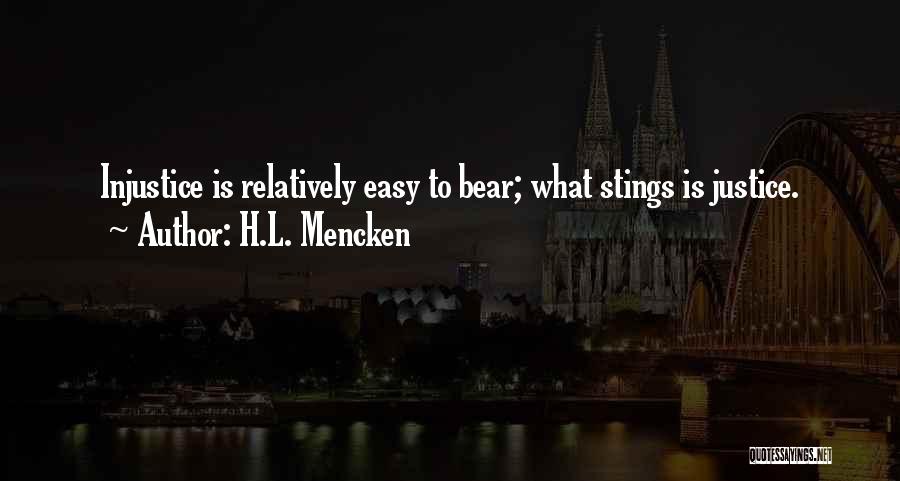 H.L. Mencken Quotes: Injustice Is Relatively Easy To Bear; What Stings Is Justice.