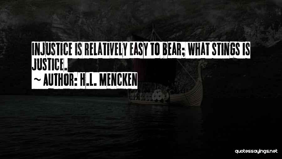 H.L. Mencken Quotes: Injustice Is Relatively Easy To Bear; What Stings Is Justice.