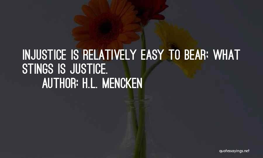 H.L. Mencken Quotes: Injustice Is Relatively Easy To Bear; What Stings Is Justice.