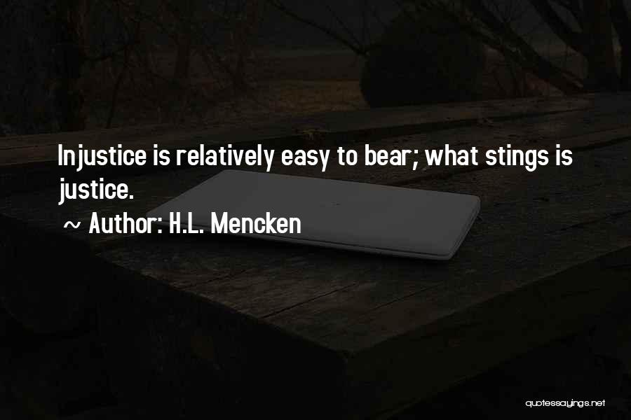 H.L. Mencken Quotes: Injustice Is Relatively Easy To Bear; What Stings Is Justice.