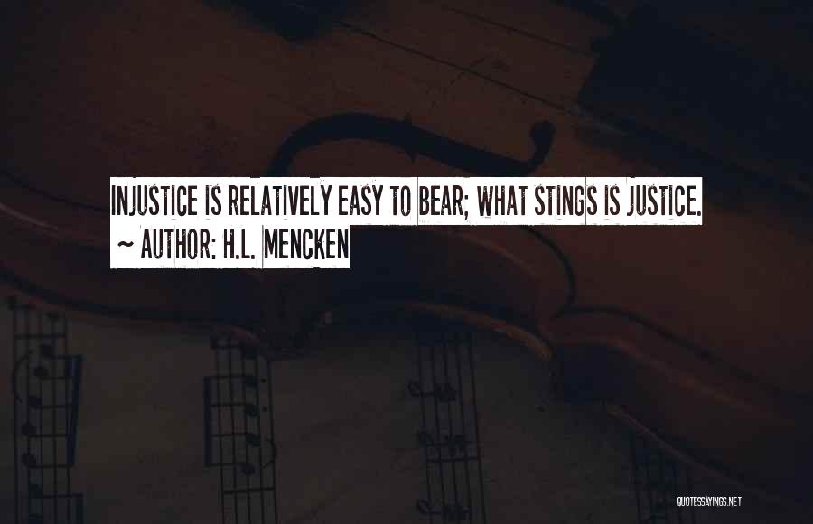 H.L. Mencken Quotes: Injustice Is Relatively Easy To Bear; What Stings Is Justice.