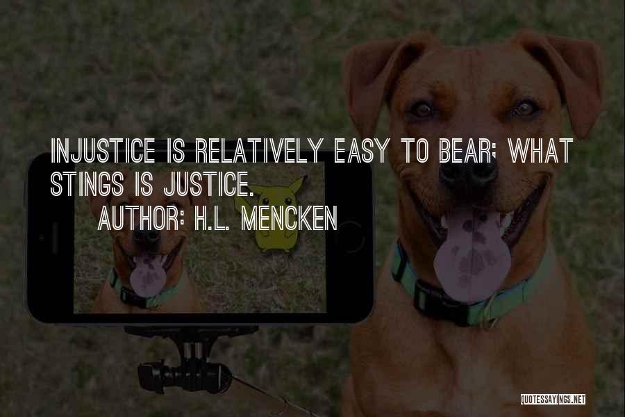 H.L. Mencken Quotes: Injustice Is Relatively Easy To Bear; What Stings Is Justice.