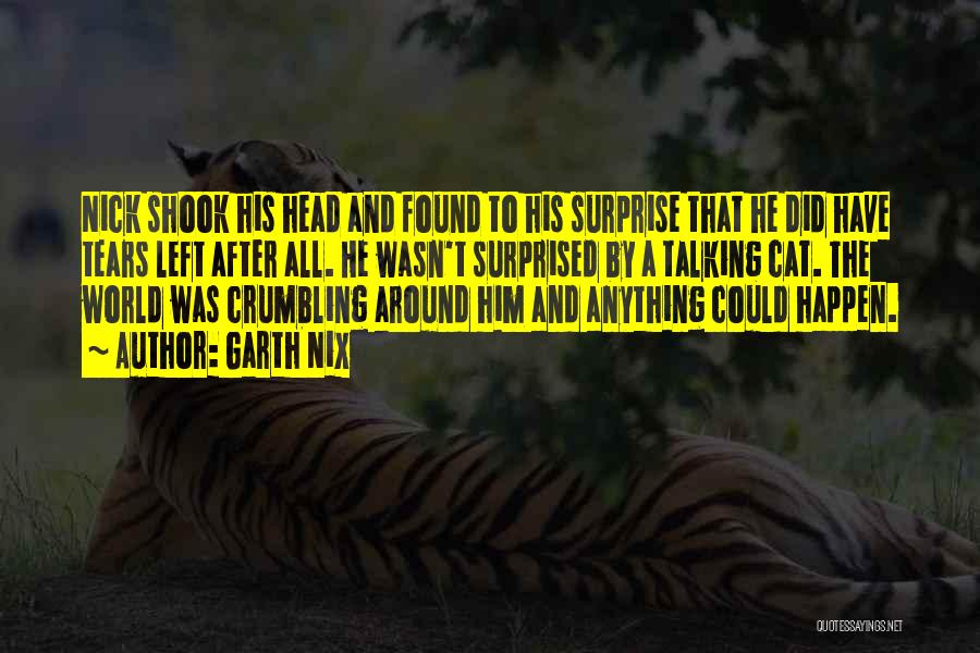 Garth Nix Quotes: Nick Shook His Head And Found To His Surprise That He Did Have Tears Left After All. He Wasn't Surprised