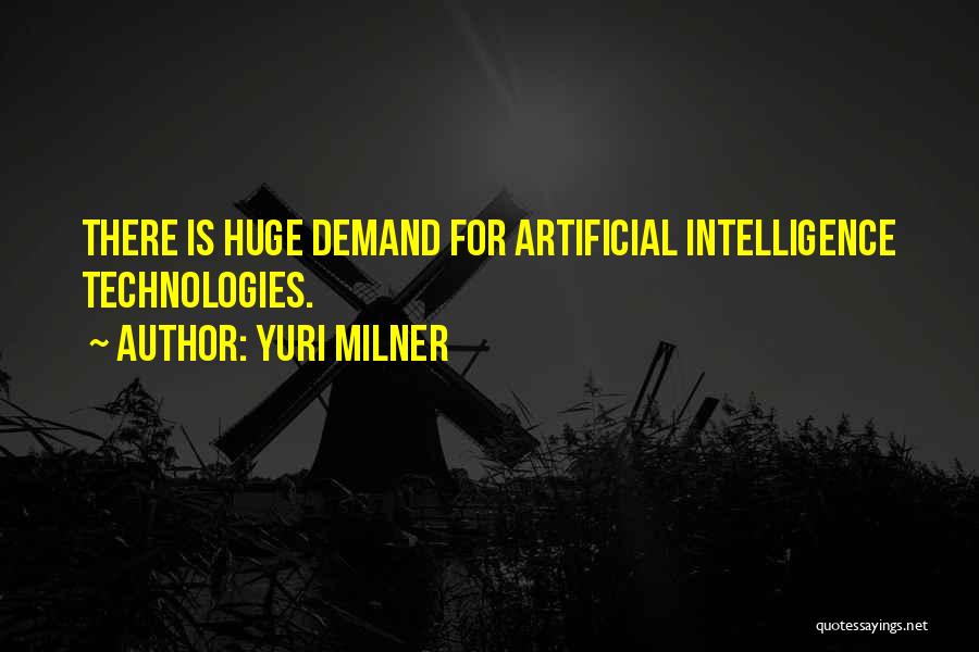 Yuri Milner Quotes: There Is Huge Demand For Artificial Intelligence Technologies.