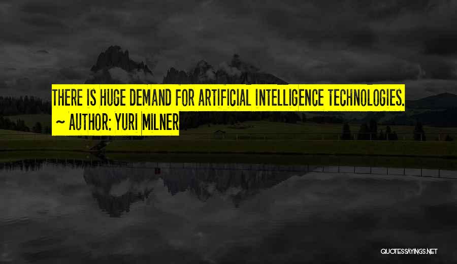 Yuri Milner Quotes: There Is Huge Demand For Artificial Intelligence Technologies.