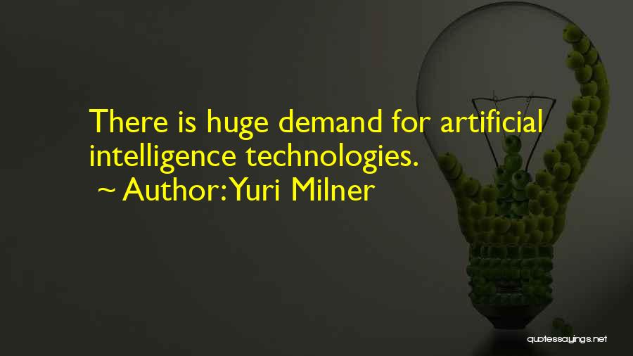 Yuri Milner Quotes: There Is Huge Demand For Artificial Intelligence Technologies.