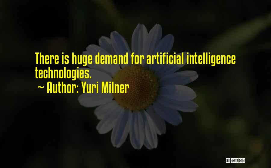 Yuri Milner Quotes: There Is Huge Demand For Artificial Intelligence Technologies.