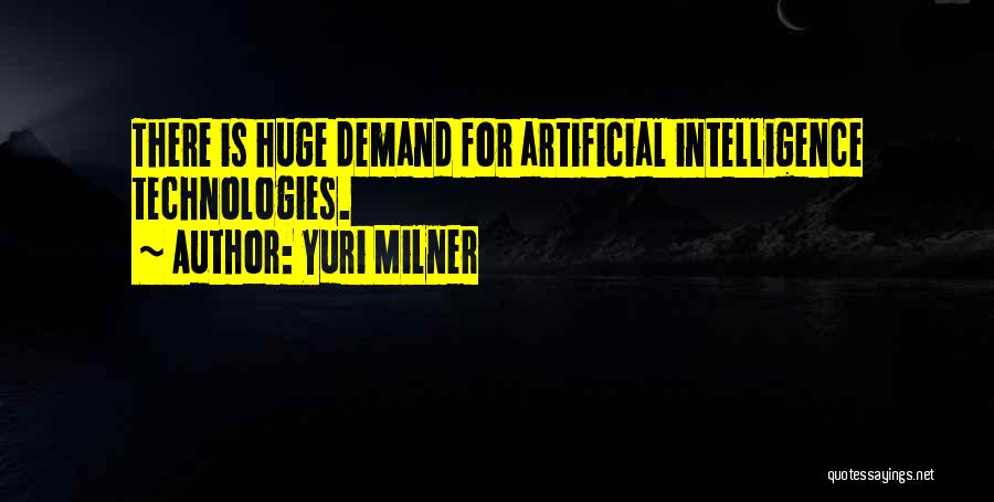 Yuri Milner Quotes: There Is Huge Demand For Artificial Intelligence Technologies.