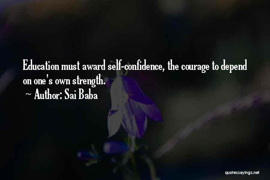 Sai Baba Quotes: Education Must Award Self-confidence, The Courage To Depend On One's Own Strength.