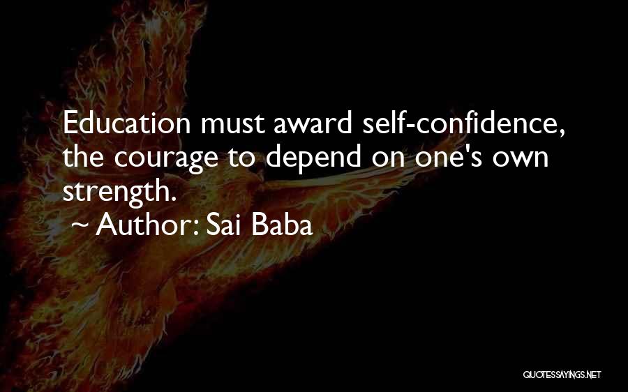 Sai Baba Quotes: Education Must Award Self-confidence, The Courage To Depend On One's Own Strength.