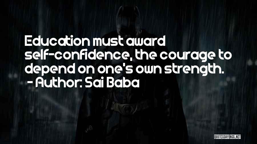 Sai Baba Quotes: Education Must Award Self-confidence, The Courage To Depend On One's Own Strength.