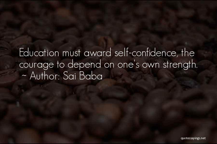 Sai Baba Quotes: Education Must Award Self-confidence, The Courage To Depend On One's Own Strength.