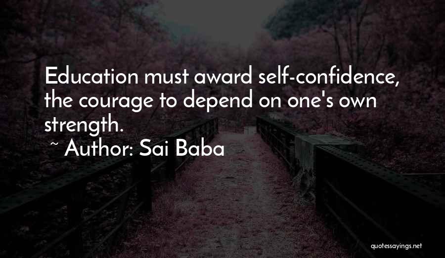 Sai Baba Quotes: Education Must Award Self-confidence, The Courage To Depend On One's Own Strength.