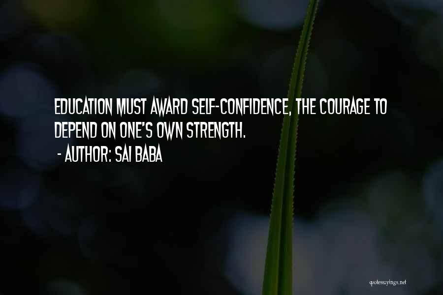 Sai Baba Quotes: Education Must Award Self-confidence, The Courage To Depend On One's Own Strength.