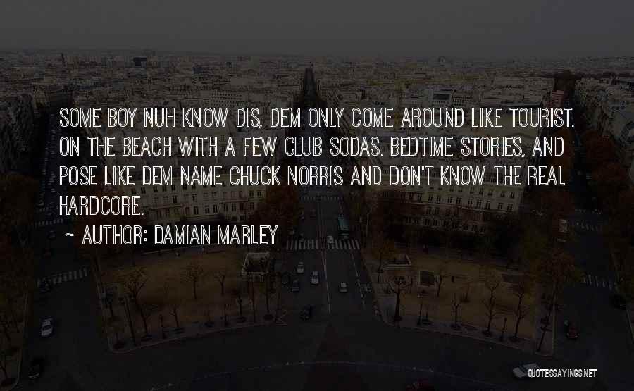 Damian Marley Quotes: Some Boy Nuh Know Dis, Dem Only Come Around Like Tourist. On The Beach With A Few Club Sodas. Bedtime