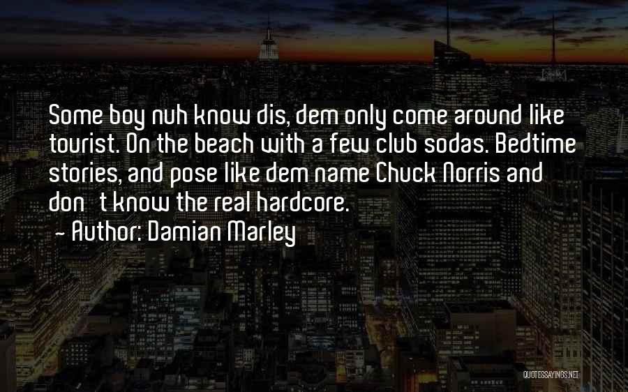 Damian Marley Quotes: Some Boy Nuh Know Dis, Dem Only Come Around Like Tourist. On The Beach With A Few Club Sodas. Bedtime