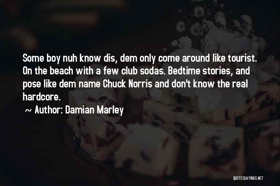 Damian Marley Quotes: Some Boy Nuh Know Dis, Dem Only Come Around Like Tourist. On The Beach With A Few Club Sodas. Bedtime