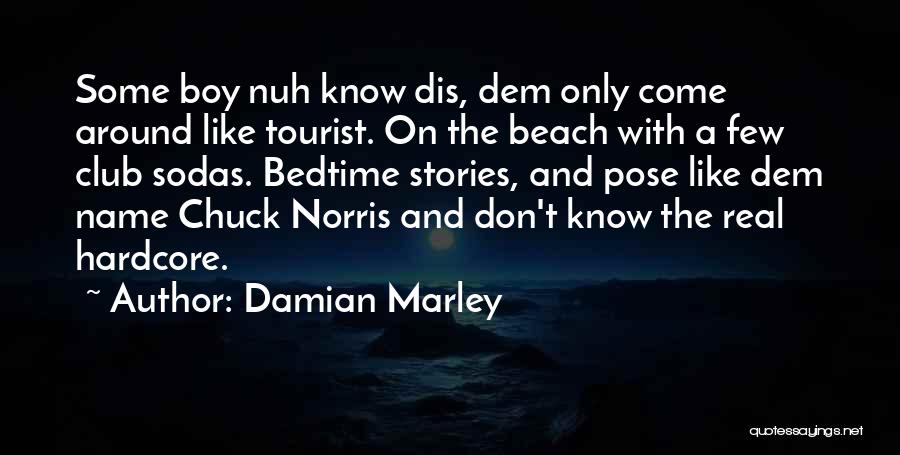 Damian Marley Quotes: Some Boy Nuh Know Dis, Dem Only Come Around Like Tourist. On The Beach With A Few Club Sodas. Bedtime