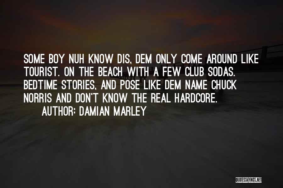 Damian Marley Quotes: Some Boy Nuh Know Dis, Dem Only Come Around Like Tourist. On The Beach With A Few Club Sodas. Bedtime