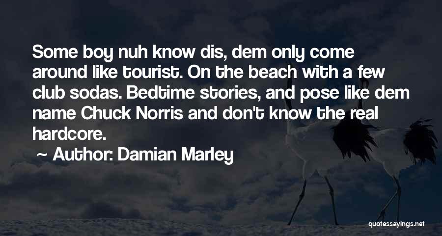 Damian Marley Quotes: Some Boy Nuh Know Dis, Dem Only Come Around Like Tourist. On The Beach With A Few Club Sodas. Bedtime