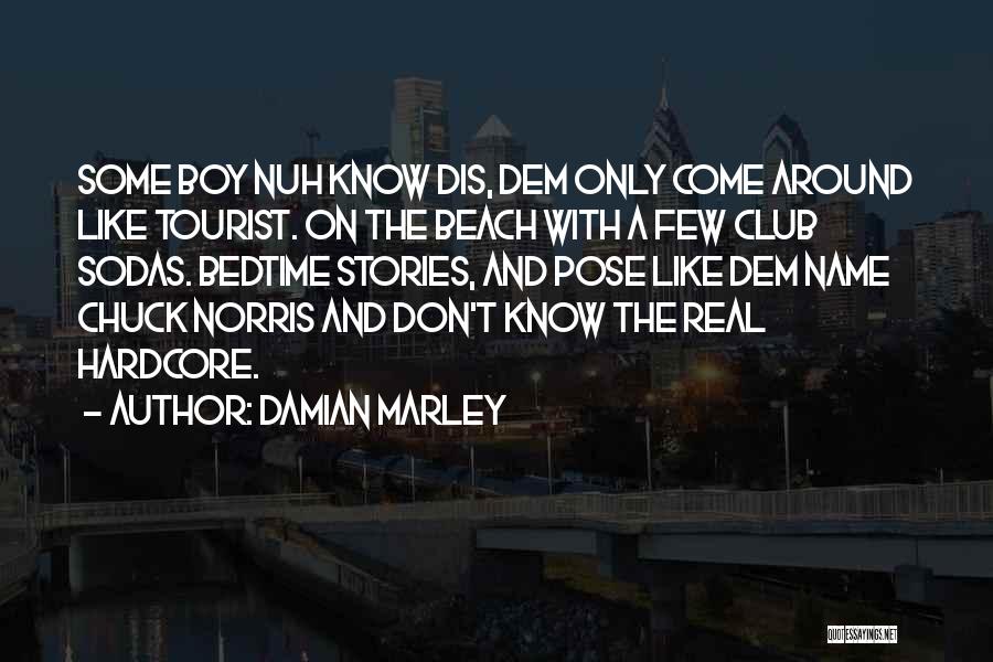 Damian Marley Quotes: Some Boy Nuh Know Dis, Dem Only Come Around Like Tourist. On The Beach With A Few Club Sodas. Bedtime