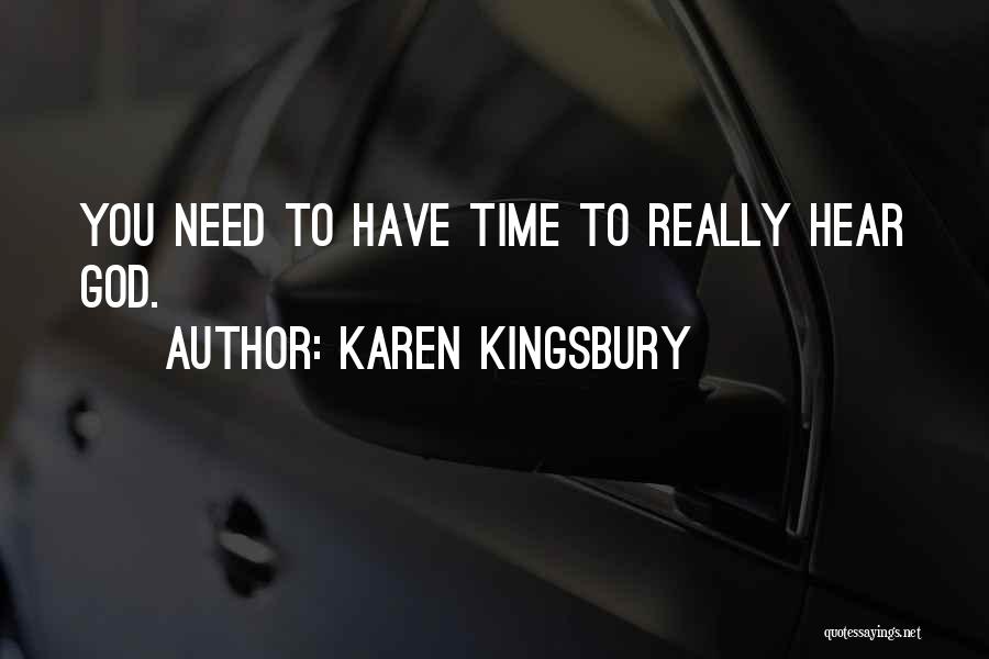 Karen Kingsbury Quotes: You Need To Have Time To Really Hear God.