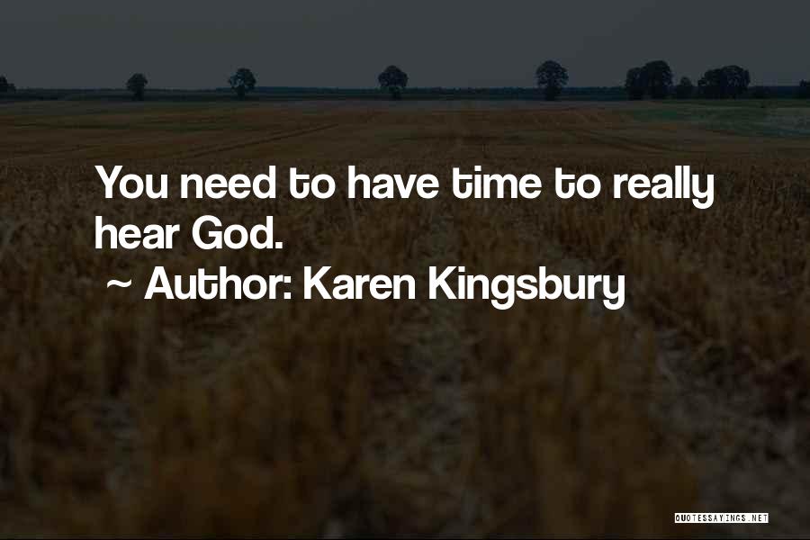 Karen Kingsbury Quotes: You Need To Have Time To Really Hear God.