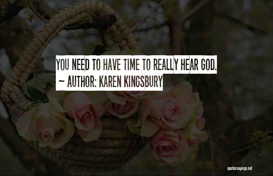 Karen Kingsbury Quotes: You Need To Have Time To Really Hear God.