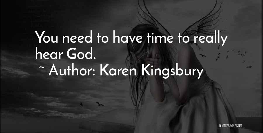 Karen Kingsbury Quotes: You Need To Have Time To Really Hear God.