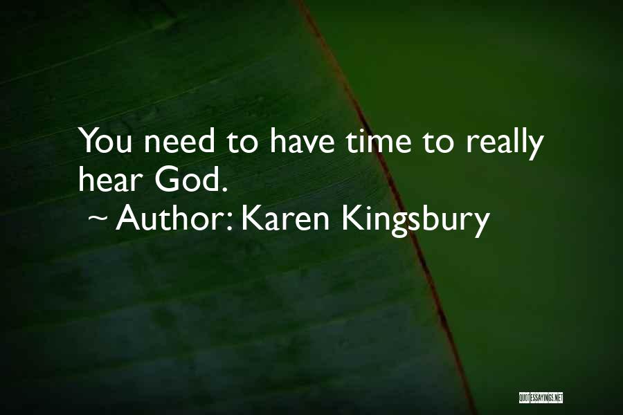 Karen Kingsbury Quotes: You Need To Have Time To Really Hear God.