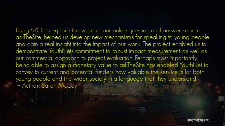 Sarah McCoy Quotes: Using Sroi To Explore The Value Of Our Online Question And Answer Service, Askthesite, Helped Us Develop New Mechanisms For