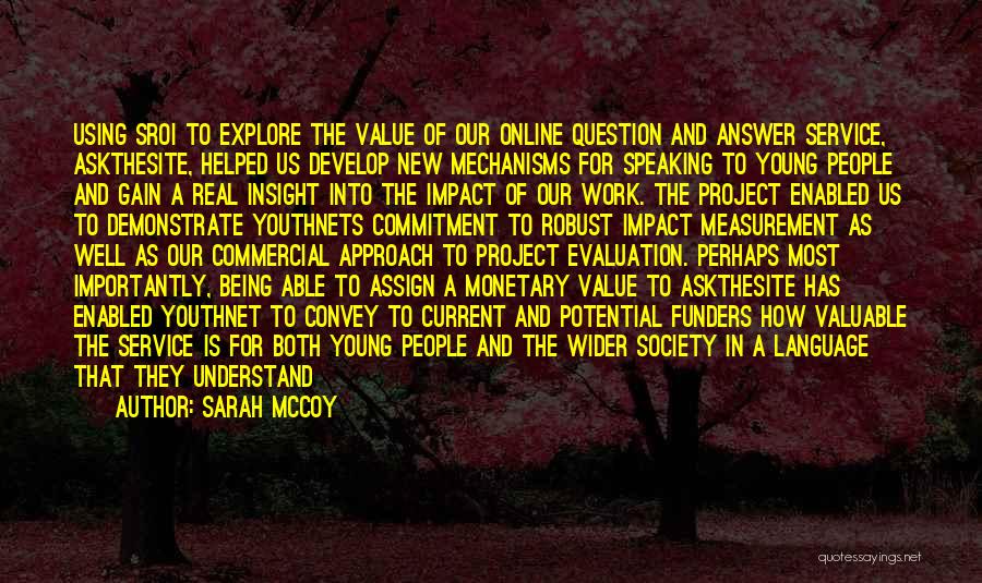 Sarah McCoy Quotes: Using Sroi To Explore The Value Of Our Online Question And Answer Service, Askthesite, Helped Us Develop New Mechanisms For