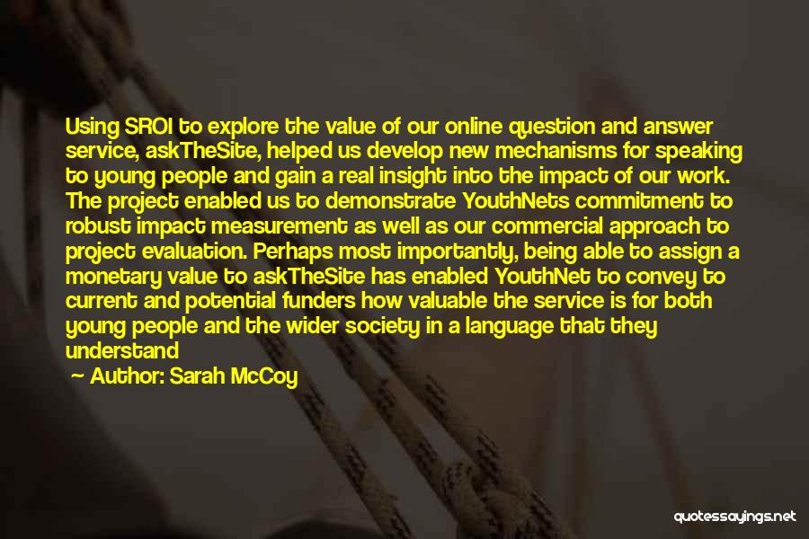 Sarah McCoy Quotes: Using Sroi To Explore The Value Of Our Online Question And Answer Service, Askthesite, Helped Us Develop New Mechanisms For