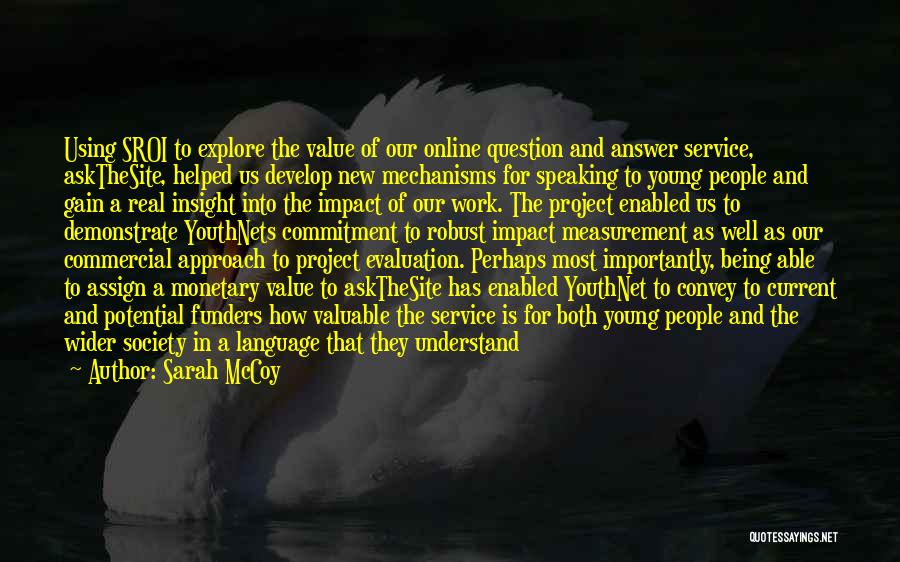 Sarah McCoy Quotes: Using Sroi To Explore The Value Of Our Online Question And Answer Service, Askthesite, Helped Us Develop New Mechanisms For