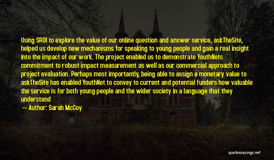 Sarah McCoy Quotes: Using Sroi To Explore The Value Of Our Online Question And Answer Service, Askthesite, Helped Us Develop New Mechanisms For