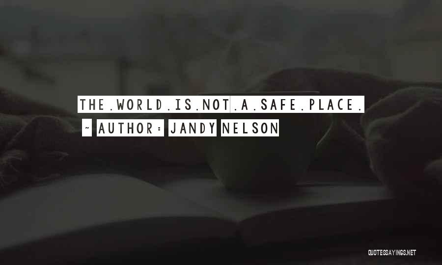 Jandy Nelson Quotes: The.world.is.not.a.safe.place.