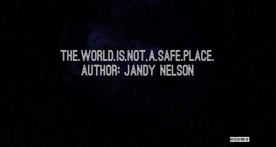 Jandy Nelson Quotes: The.world.is.not.a.safe.place.