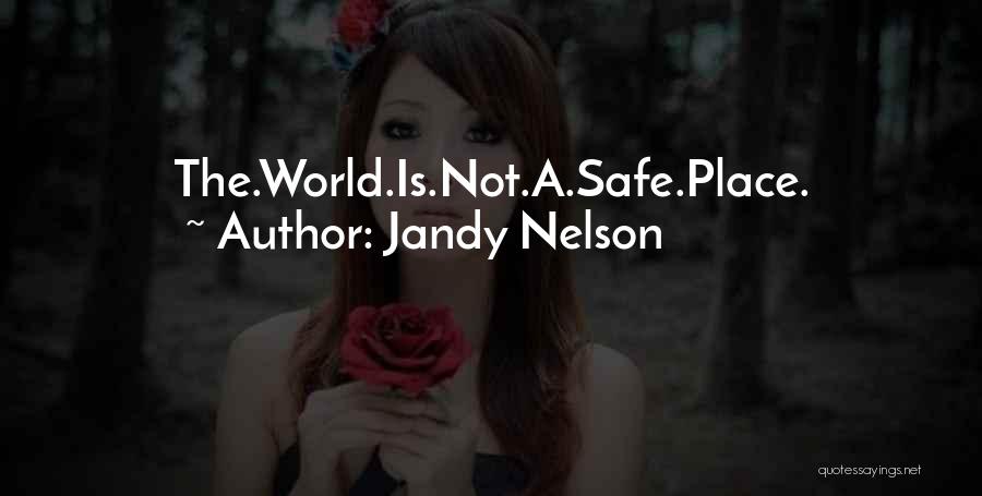 Jandy Nelson Quotes: The.world.is.not.a.safe.place.