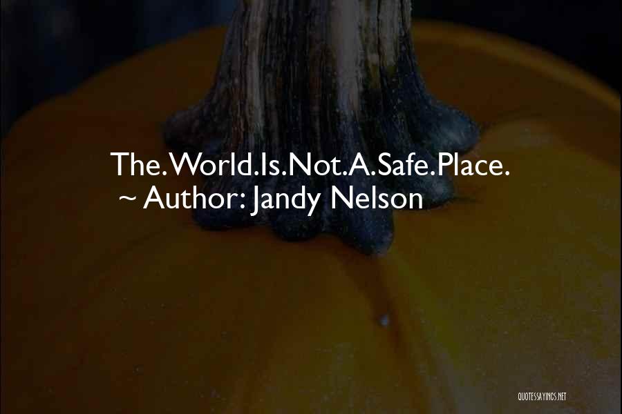 Jandy Nelson Quotes: The.world.is.not.a.safe.place.