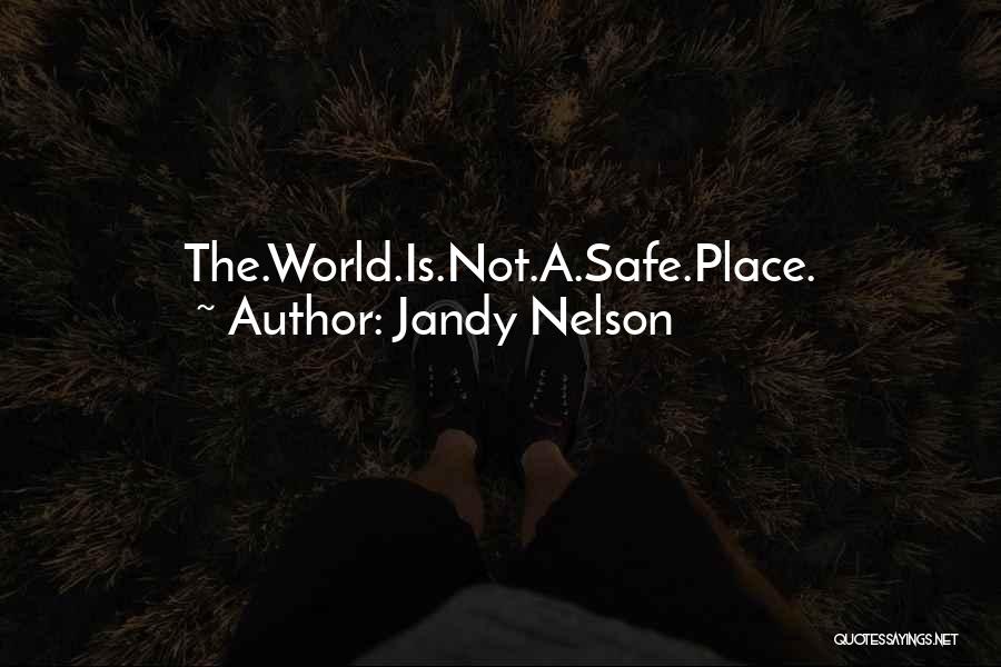 Jandy Nelson Quotes: The.world.is.not.a.safe.place.