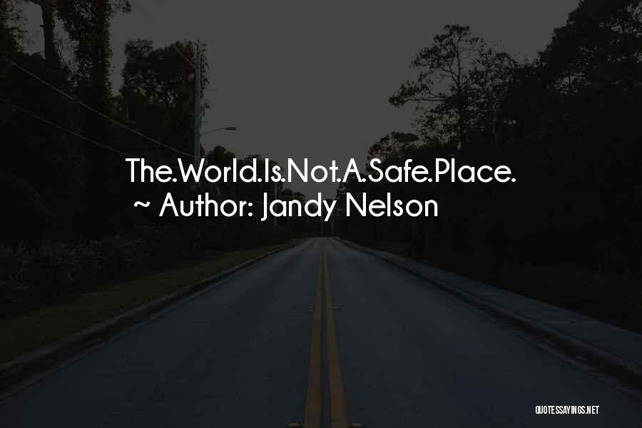 Jandy Nelson Quotes: The.world.is.not.a.safe.place.