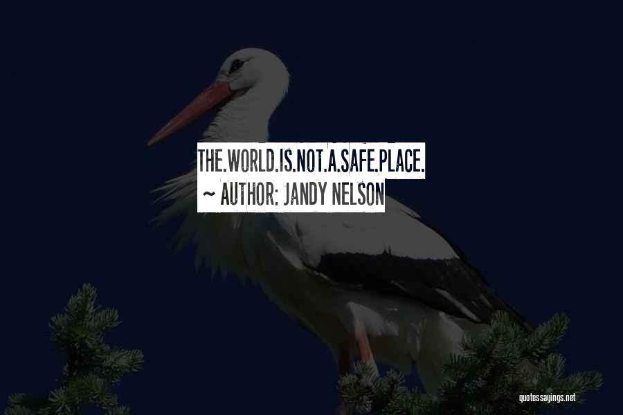 Jandy Nelson Quotes: The.world.is.not.a.safe.place.