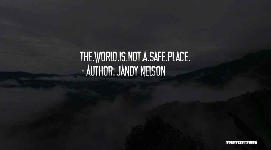 Jandy Nelson Quotes: The.world.is.not.a.safe.place.