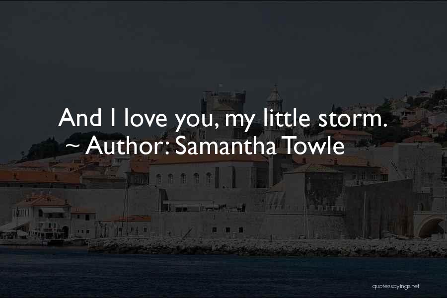 Samantha Towle Quotes: And I Love You, My Little Storm.