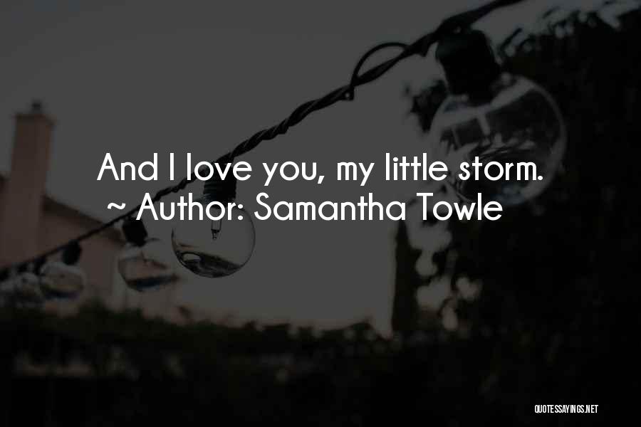 Samantha Towle Quotes: And I Love You, My Little Storm.